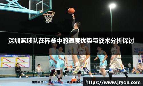 深圳篮球队在杯赛中的速度优势与战术分析探讨