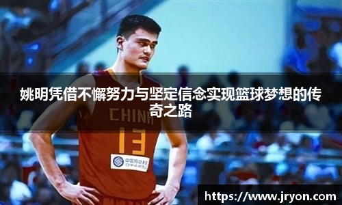 姚明凭借不懈努力与坚定信念实现篮球梦想的传奇之路