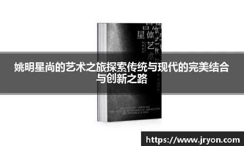 姚明星尚的艺术之旅探索传统与现代的完美结合与创新之路
