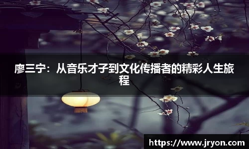 廖三宁：从音乐才子到文化传播者的精彩人生旅程