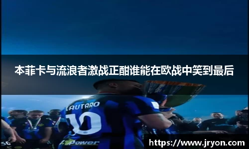 本菲卡与流浪者激战正酣谁能在欧战中笑到最后