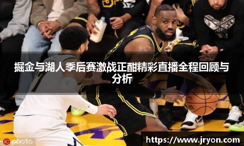 掘金与湖人季后赛激战正酣精彩直播全程回顾与分析